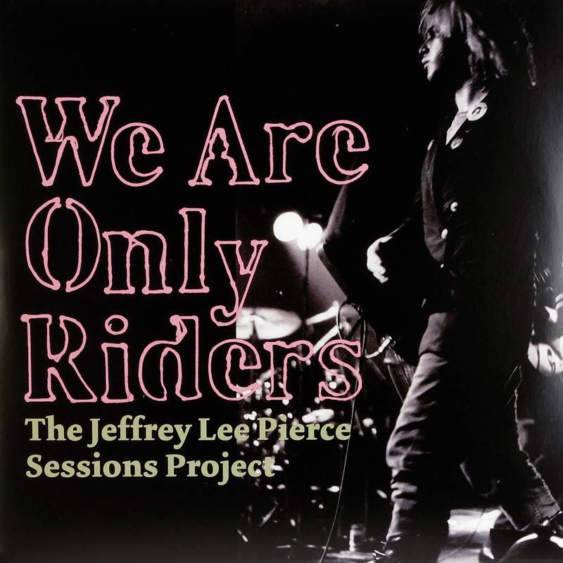 The Jeffrey Lee Pierce Sessions Project – We Are Only Riders: The Jeffrey Lee Pierce Sessions Project – We Are Only Riders (Glitterhouse Records), Bild 1 Schallplatte The Jeffrey Lee Pierce Sessions Project – We Are Only Riders (Glitterhouse Records) im Test, Bild 1