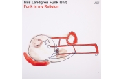 Nils Landgren Funk Unit – Funk is my Religion<br>(ACT)