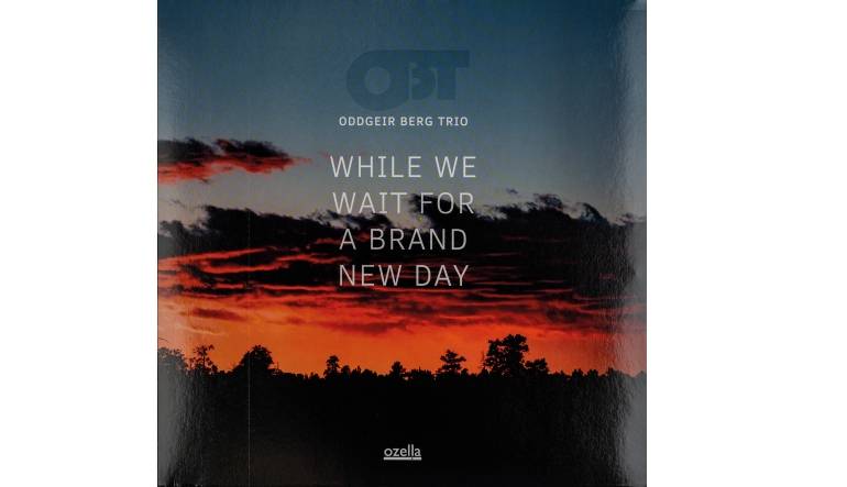 Oddgeir Berg Trio – While We Wait for a Brand New Day: Oddgeir Berg Trio – While We Wait for a Brand New Day (Ozella Music), Bild 1 Schallplatte Oddgeir Berg Trio – While We Wait for a Brand New Day (Ozella Music) im Test, Bild 1